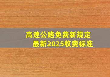 高速公路免费新规定最新2025收费标准