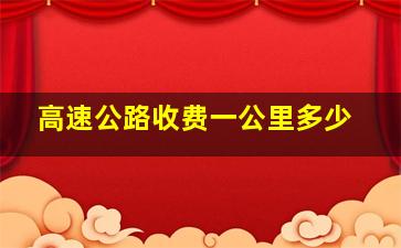 高速公路收费一公里多少