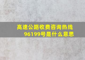 高速公路收费咨询热线96199号是什么意思