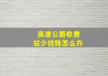 高速公路收费站少找钱怎么办