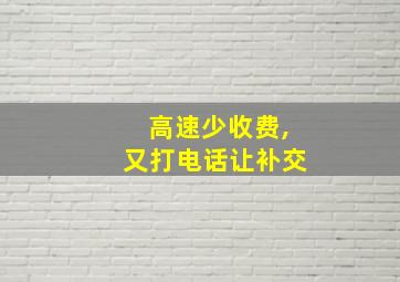 高速少收费,又打电话让补交