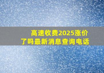 高速收费2025涨价了吗最新消息查询电话