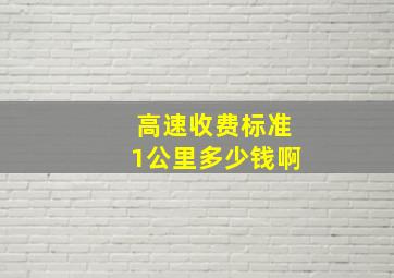 高速收费标准1公里多少钱啊