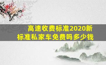 高速收费标准2020新标准私家车免费吗多少钱