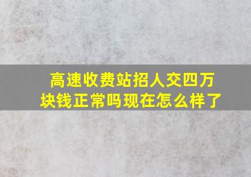 高速收费站招人交四万块钱正常吗现在怎么样了