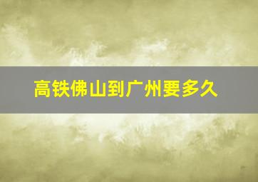 高铁佛山到广州要多久