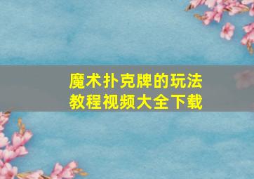 魔术扑克牌的玩法教程视频大全下载