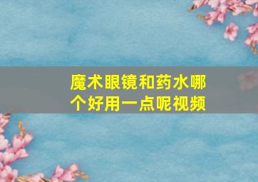 魔术眼镜和药水哪个好用一点呢视频