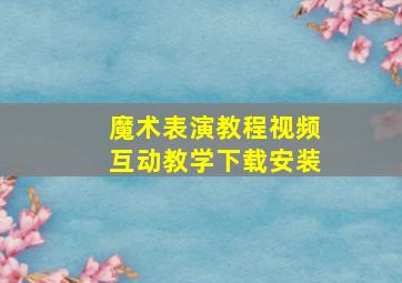 魔术表演教程视频互动教学下载安装