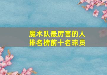 魔术队最厉害的人排名榜前十名球员