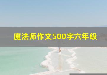 魔法师作文500字六年级