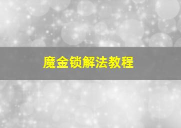 魔金锁解法教程