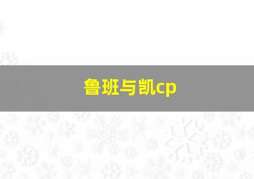 鲁班与凯cp