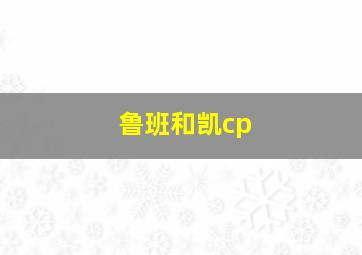 鲁班和凯cp