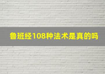 鲁班经108种法术是真的吗