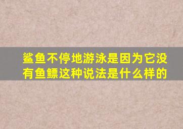 鲨鱼不停地游泳是因为它没有鱼鳔这种说法是什么样的