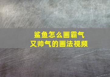 鲨鱼怎么画霸气又帅气的画法视频