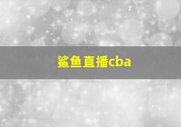 鲨鱼直播cba