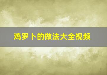 鸡罗卜的做法大全视频