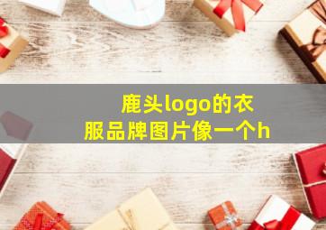 鹿头logo的衣服品牌图片像一个h