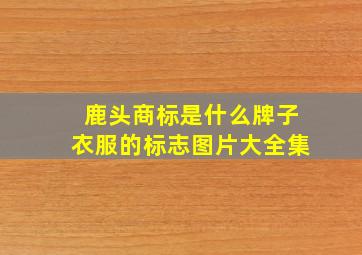 鹿头商标是什么牌子衣服的标志图片大全集