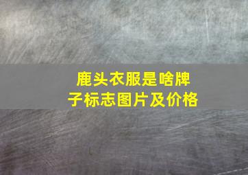 鹿头衣服是啥牌子标志图片及价格