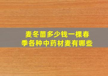 麦冬苗多少钱一棵春季各种中药材麦有哪些