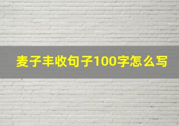 麦子丰收句子100字怎么写