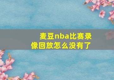 麦豆nba比赛录像回放怎么没有了