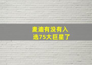 麦迪有没有入选75大巨星了