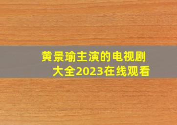 黄景瑜主演的电视剧大全2023在线观看