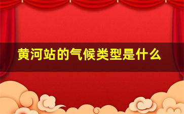 黄河站的气候类型是什么