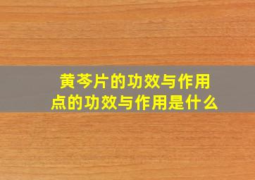 黄芩片的功效与作用点的功效与作用是什么