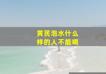 黄芪泡水什么样的人不能喝