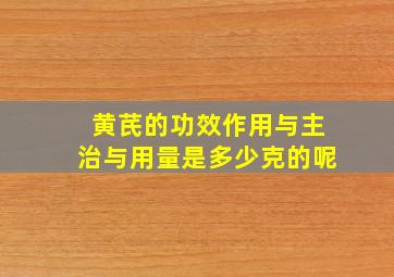 黄芪的功效作用与主治与用量是多少克的呢