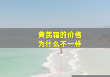 黄芪霜的价格为什么不一样