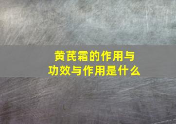 黄芪霜的作用与功效与作用是什么