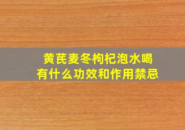 黄芪麦冬枸杞泡水喝有什么功效和作用禁忌