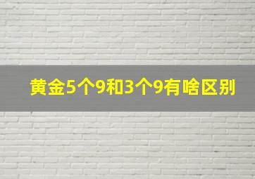 黄金5个9和3个9有啥区别