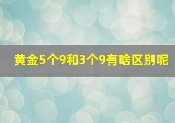 黄金5个9和3个9有啥区别呢