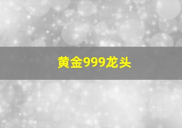 黄金999龙头