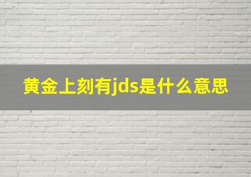 黄金上刻有jds是什么意思