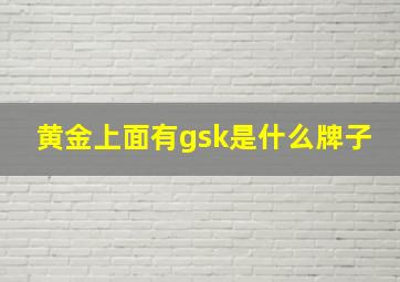 黄金上面有gsk是什么牌子