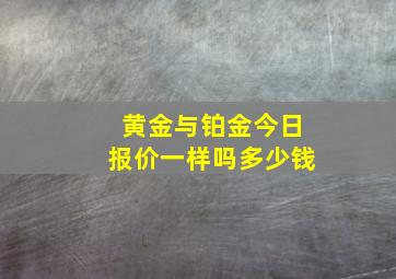 黄金与铂金今日报价一样吗多少钱