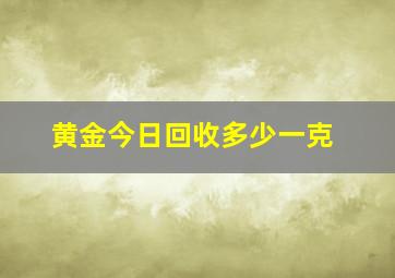 黄金今日回收多少一克