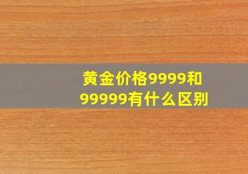 黄金价格9999和99999有什么区别