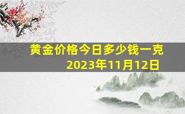 黄金价格今日多少钱一克2023年11月12日