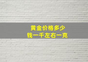 黄金价格多少钱一千左右一克