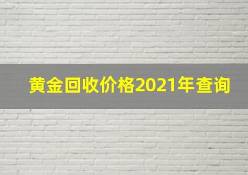 黄金回收价格2021年查询