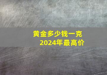 黄金多少钱一克2024年最高价